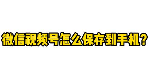 怎么把微信视频号下载到手机